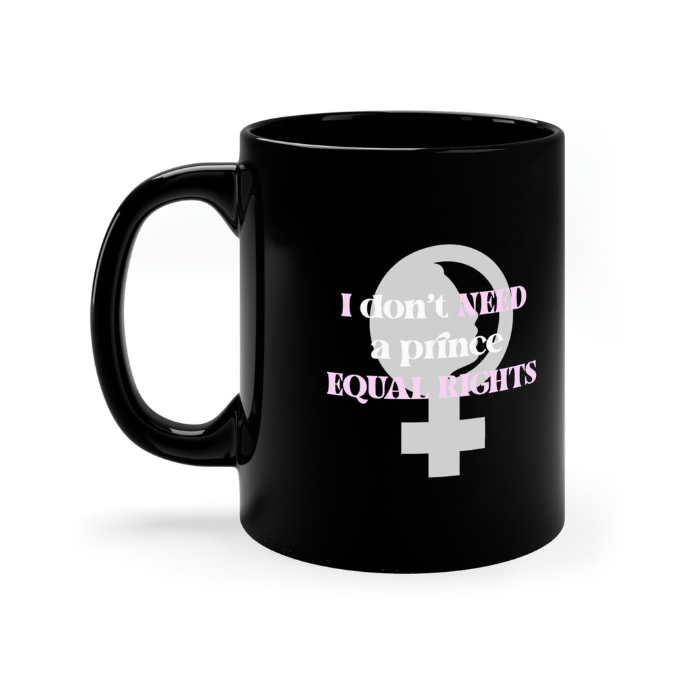 I Don't Need a Prince Equal Rights - 11 oz. Black Coffee Mug